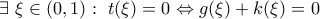 \displaystyle{\exists \,\,\xi\in (0,1): \,\,t(\xi)=0\Leftrightarrow g(\xi)+k(\xi)=0}