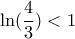 \ln(\dfrac{4}{3})<1