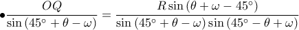 \displaystyle \bullet \frac{OQ}{\sin\left ( 45^\circ+\theta -\omega  \right )}=\frac{R\sin\left ( \theta +\omega -45^\circ \right )}{\sin\left ( 45^\circ+\theta -\omega  \right )\sin\left ( 45^\circ-\theta +\omega  \right )}