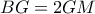 BG=2GM