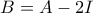 B=A-2I