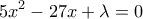 \displaystyle{5x^2-27x+\lambda=0}