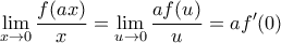 \displaystyle{\lim_{x \rightarrow 0}\frac{f(ax)}{x}=\lim_{u \rightarrow 0}\frac{af(u)}{u}=af^{\prime}(0)}
