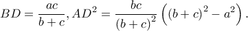 \displaystyle BD = \frac{{ac}}{{b + c}},A{D^2} = \frac{{bc}}{{{{(b + c)}^2}}}\left( {{{(b + c)}^2} - {a^2}} \right).