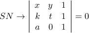 SN \to \left| {\begin{array}{*{20}{c}} 
  x&y&1 \\  
  k&t&1 \\  
  a&0&1  
\end{array}} \right| = 0