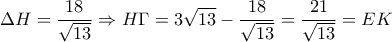 \displaystyle \Delta H = \frac{18}{\sqrt{13}} \Rightarrow H \Gamma = 3\sqrt{13}- \frac{18}{\sqrt{13}} = \frac{21}{\sqrt{13}}=EK