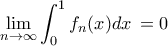\displaystyle{ \lim_{n\to\infty}\int^1_0 f_n(x) dx\,=0 } \displaystyle{ \lim_{n\to\infty}\int^1_0 f_n(x) dx\,=0 }