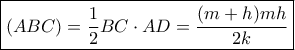 \boxed {(ABC) = \dfrac {1}{2}BC \cdot AD=   \dfrac {(m+h)mh}{2k}}