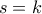 s=k