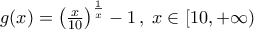 g(x)=\big(\frac{x}{10}\big)^{\frac{1}{x}}-1\,,\;x\in[10,+\infty)