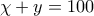 \chi +y=100