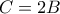 C=2B