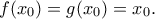 f(x_0)=g(x_0)=x_0 . f(x_0)=g(x_0)=x_0 .
