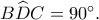 B\widehat DC=90^\circ. B\widehat DC=90^\circ.