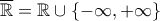 \overline{\mathbb{R}}=\mathbb{R}\cup\{-\infty,+\infty\}