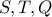 S , T , Q