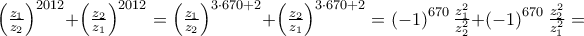 \left( {\frac{{z_1 }} 
{{z_2 }}} \right)^{2012}  + \left( {\frac{{z_2 }} 
{{z_1 }}} \right)^{2012}  = \left( {\frac{{z_1 }} 
{{z_2 }}} \right)^{3 \cdot 670 + 2}  + \left( {\frac{{z_2 }} 
{{z_1 }}} \right)^{3 \cdot 670 + 2}  = \left( { - 1} \right)^{670} \frac{{z_1^2 }} 
{{z_2^2 }} + \left( { - 1} \right)^{670} \frac{{z_2^2 }} 
{{z_1^2 }} =