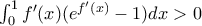 \int_{0}^{1}{f'(x)(e^{f'(x)}-1)dx}>0
