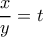 \displaystyle \frac{x}{y}=t