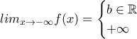 lim_{x\to -\infty}f(x)=\begin{cases} b\in \mathbb{R} &\\ +\infty \end{cases}