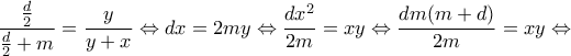 \displaystyle \frac{{\frac{d}{2}}}{{\frac{d}{2} + m}} = \frac{y}{{y + x}} \Leftrightarrow dx = 2my \Leftrightarrow \frac{{d{x^2}}}{{2m}} = xy \Leftrightarrow \frac{{dm(m + d)}}{{2m}} = xy \Leftrightarrow 