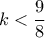 k<\dfrac{9}{8} k<\dfrac{9}{8}