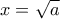 x=\sqrt{a}