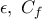 \epsilon,~C_f