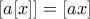 \displaystyle{ \left [ a [x] \right ] = \left [ a x \right ] 