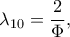 \lambda _{10}=\dfrac{2}{\Phi }, \lambda _{10}=\dfrac{2}{\Phi },