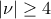 \displaystyle{\left| \nu  \right| \ge 4}
