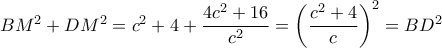 BM^{2}+DM^{2}=c^{2}+4 +\dfrac{4c^{2}+16}{c^{2}} =\left ( \dfrac{c^{2}+4}{c} \right )^{2}=BD^{2}