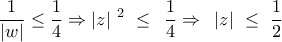 \displaystyle{ 
\,\,\,\,\frac{1}{{\left| w \right|}} \le \frac{1}{4} \Rightarrow \left| z \right|\,^2 \,\, \le \,\,\,\frac{1}{4} \Rightarrow \,\,\,\left| z \right|\,\, \le \,\,\frac{1}{2}\,\,\, 
}