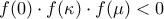 \displaystyle{f(0) \cdot f(\kappa ) \cdot f(\mu )<0}