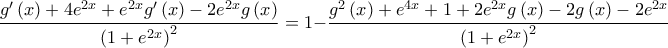 \displaystyle\frac{{g'\left( x \right) + 4{e^{2x}} + {e^{2x}}g'\left( x \right) - 2{e^{2x}}g\left( x \right)}}{{{{\left( {1 + {e^{2x}}} \right)}^2}}} = 1 - \frac{{{g^2}\left( x \right) + {e^{4x}} + 1 + 2{e^{2x}}g\left( x \right) - 2g\left( x \right) - 2{e^{2x}}}}{{{{\left( {1 + {e^{2x}}} \right)}^2}}}