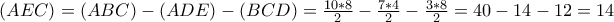 (AEC)=(ABC)-(ADE)-(BCD)=\frac{10*8}{2}-\frac{7*4}{2}-\frac{3*8}{2}=40-14-12=14 (AEC)=(ABC)-(ADE)-(BCD)=\frac{10*8}{2}-\frac{7*4}{2}-\frac{3*8}{2}=40-14-12=14