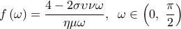  \displaystyle f\left( \omega  \right) = \frac{{4 - 2\sigma \upsilon \nu \omega }}{{\eta \mu \omega }},\;\;\omega  \in \left( {0,\;\frac{\pi }{2}} \right)