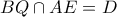 BQ \cap AE=D BQ \cap AE=D
