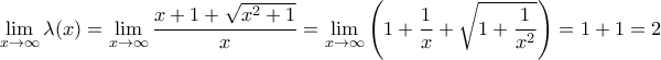 \displaystyle \mathop {\lim }\limits_{x \to \infty } \lambda (x) = \mathop {\lim }\limits_{x \to \infty } \frac{{x + 1 + \sqrt {{x^2} + 1} }}{x} = \mathop {\lim }\limits_{x \to \infty } \left( {1 + \frac{1}{x} + \sqrt {1 + \frac{1}{{{x^2}}}} } \right) = 1 + 1 = 2