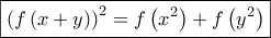 \displaystyle{\boxed{{\left( {f\left( {x + y} \right)} \right)^2} = f\left( {{x^2}} \right) + f\left( {{y^2}} \right)}}