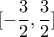 [-\dfrac{3}{2} , \dfrac{3}{2}]
