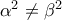 \alpha ^2  \ne \beta ^2