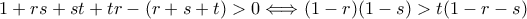 1+rs+st+tr-(r+s+t)>0\Longleftrightarrow(1-r)(1-s)>t(1-r-s)