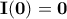 \bf I(0)=0