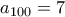 a_{100} = 7
