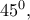 45^0,