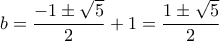 b=\dfrac{-1\pm \sqrt{5}}{2}+1=\dfrac{1\pm \sqrt{5}}{2}