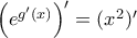 \left( e^{g'(x)} \right )'= (x^2)'