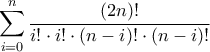 \displaystyle  \sum_{i=0}^{n} \frac{(2n)!}{i! \cdot i!  \cdot (n-i)! \cdot (n-i)!} 