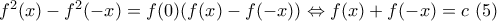 f^2(x)-f^2(-x)=f(0)(f(x)-f(-x))\Leftrightarrow f(x)+f(-x)=c \ (5)